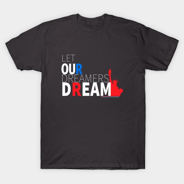 Let Our Dreamers Dream DACA T-Shirt by lisalizarb